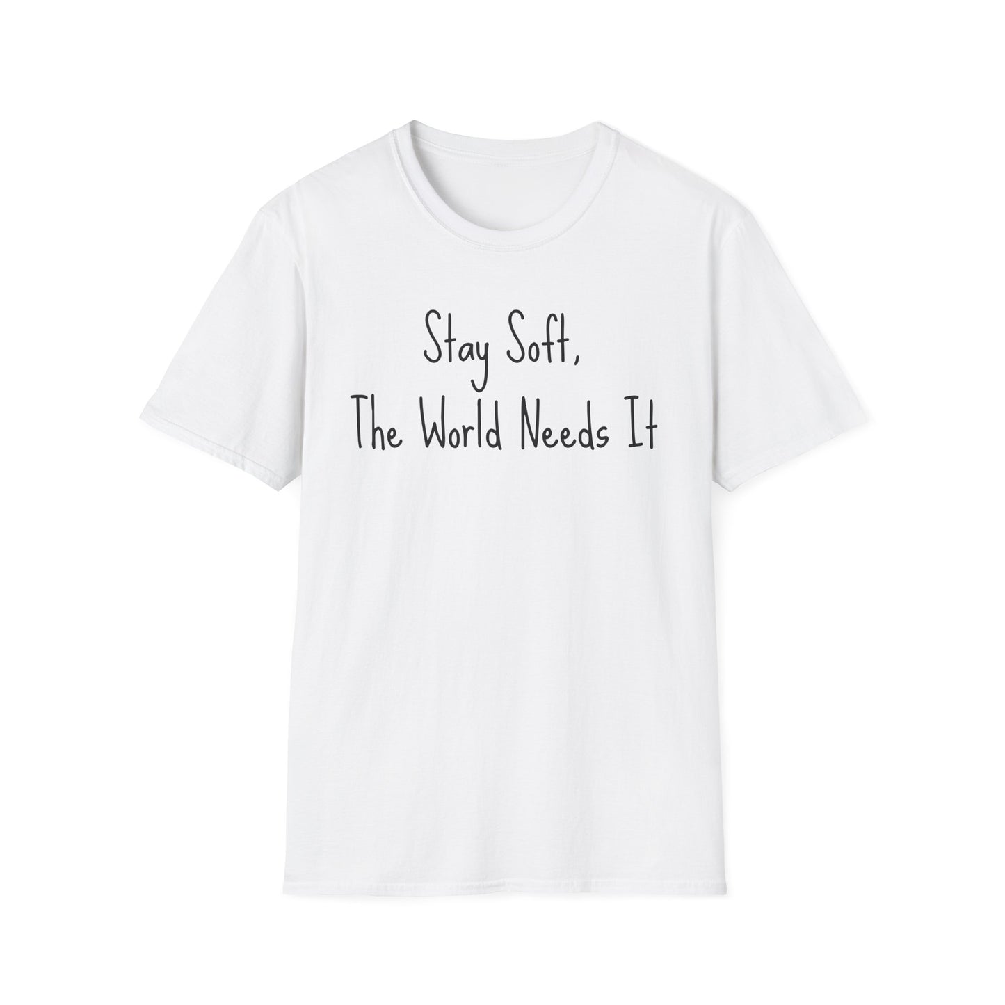 Motivational Quote T-Shirt - Stay soft, the world needs it, Inspirational Apparel, Self-Care Gift, Relaxed Fit, Positive Affirmation Tee