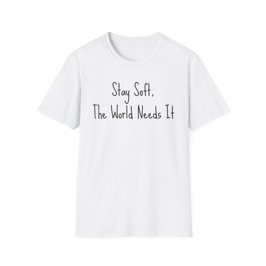Motivational Quote T-Shirt - Stay soft, the world needs it, Inspirational Apparel, Self-Care Gift, Relaxed Fit, Positive Affirmation Tee
