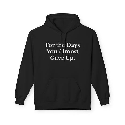 For the Days You Almost Gave Up Motivational Fleece Hoodie