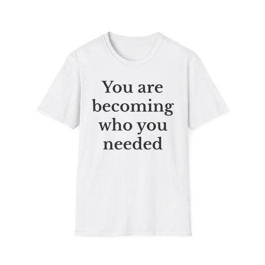 Inspirational Unisex T-Shirt - You Are Becoming Who You Needed, Motivational Tee, Gift for Self-Care, Encouragement Shirt, Positive Vibes