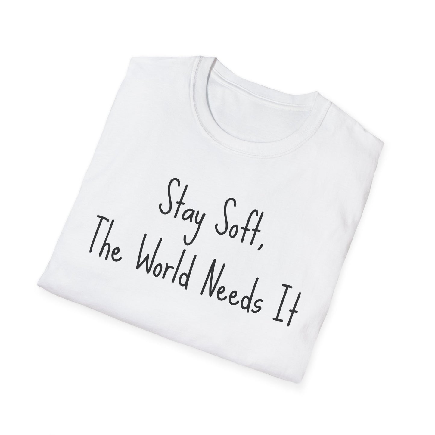 Motivational Quote T-Shirt - Stay soft, the world needs it, Inspirational Apparel, Self-Care Gift, Relaxed Fit, Positive Affirmation Tee