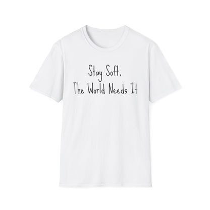 Motivational Quote T-Shirt - Stay soft, the world needs it, Inspirational Apparel, Self-Care Gift, Relaxed Fit, Positive Affirmation Tee