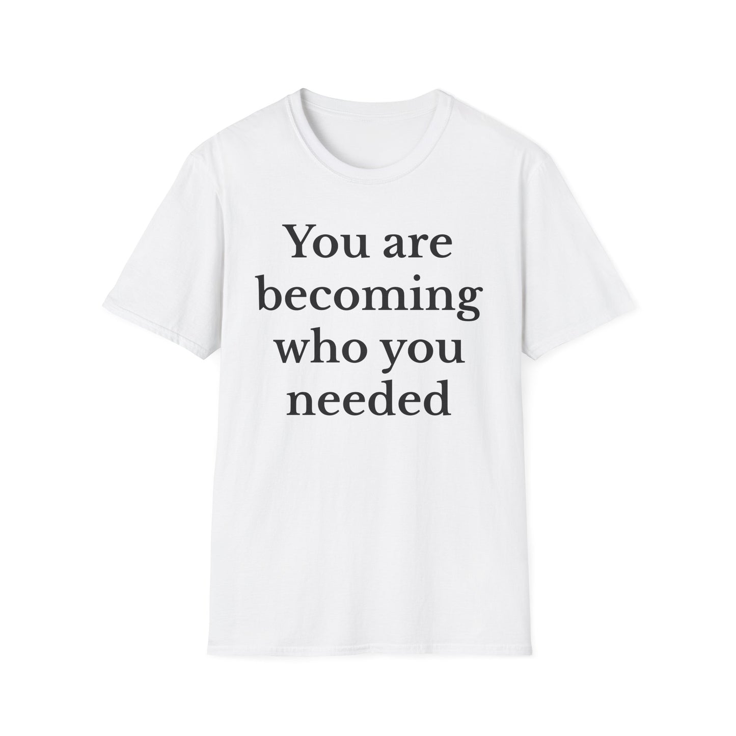 Inspirational Unisex T-Shirt - You Are Becoming Who You Needed, Motivational Tee, Gift for Self-Care, Encouragement Shirt, Positive Vibes