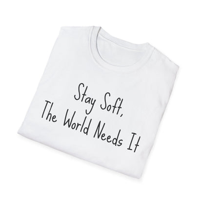 Motivational Quote T-Shirt - Stay soft, the world needs it, Inspirational Apparel, Self-Care Gift, Relaxed Fit, Positive Affirmation Tee